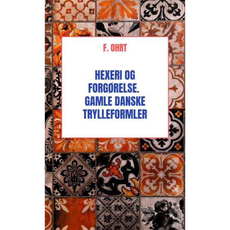 Hexeri og Forgrelse. Gamle danske Trylleformler 