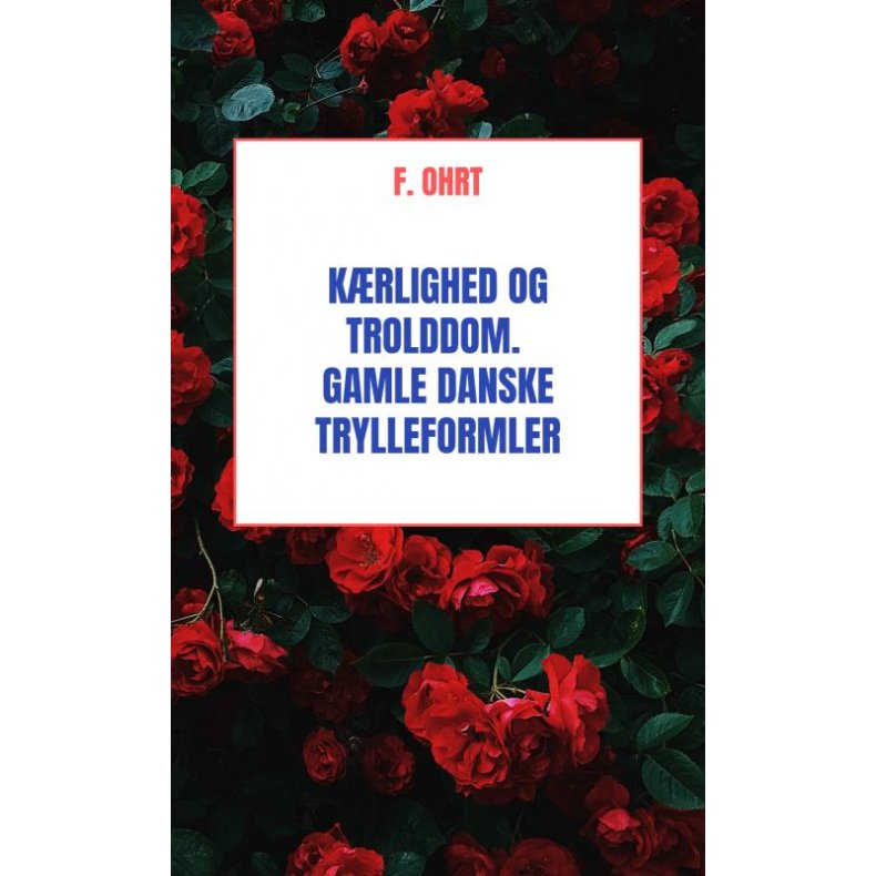 Krlighed og Trolddom. Gamle danske Trylleformler 