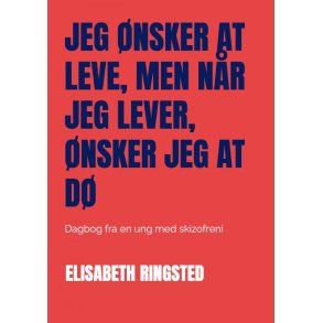 Jeg nsker at leve, men nr jeg lever, nsker jeg at d Dagbog fra en ung med skizofreni