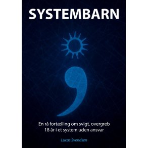SYSTEMBARN En r fortlling om svigt, overgreb - 18 r i et system uden ansvar.