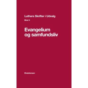 Luthers Skrifter i Udvalg. Bind 4 Evangelium og samfundsliv