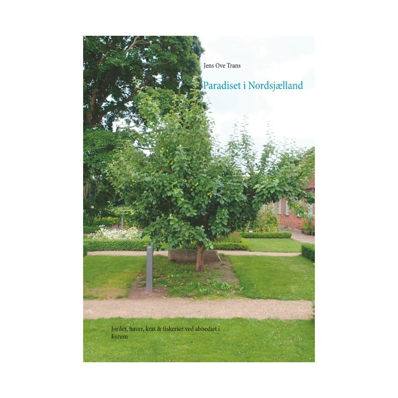 Paradiset i Nordsjlland Jorder, haver, krat & fiskerier ved abbediet i Esrum