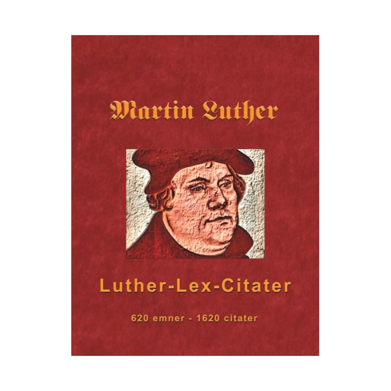 Martin Luther - Luther-Lex-Citater 520 emner med 1620 citater