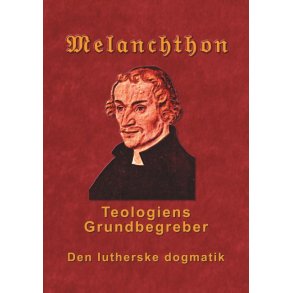 Melanchthon - Teologiens Grundbegreber Den Lutherske Dogmatik - Loci Communes 1521