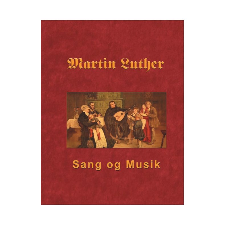 Martin Luther - Sang og Musik Martin Luthers forord og sange