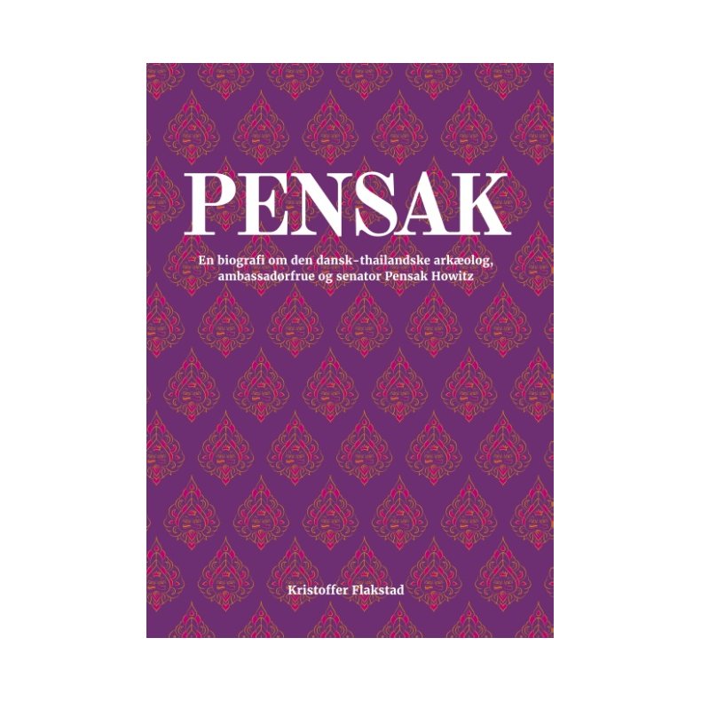 Pensak En biografi om den dansk-thailandske arkolog, ambassadrfrue og senator Pensak Howitz