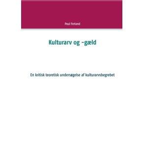 Kulturarv og -gld En kritisk teoretisk undersgelse af kulturarvsbegrebet