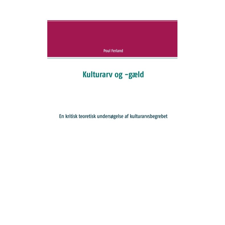 Kulturarv og -gld En kritisk teoretisk undersgelse af kulturarvsbegrebet