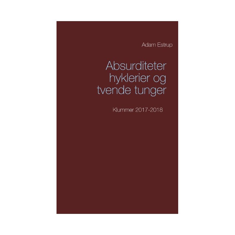 Absurditeter, hyklerier og tvende tunger Klummer 2017-2018