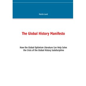 The Global History Manifesto How the Global Optimism Literature Can Help Solve the Crisis of the Global History Subdiscipline