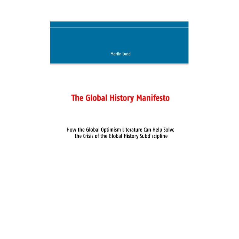 The Global History Manifesto How the Global Optimism Literature Can Help Solve the Crisis of the Global History Subdiscipline