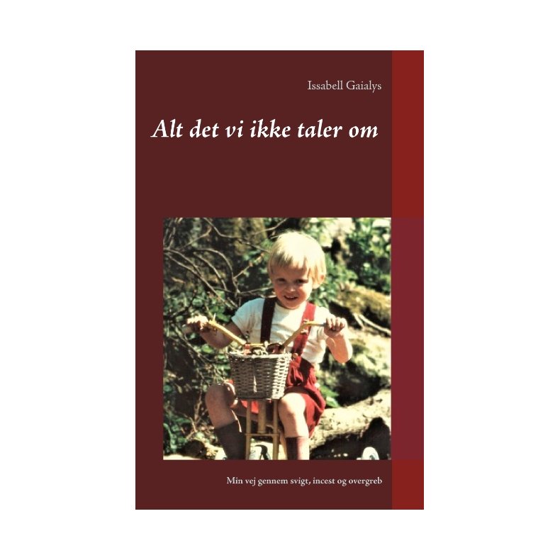 Alt det vi ikke taler om Min vej gennem svigt, incest og overgreb