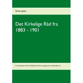 Det Kirkelige Rd fra 1883 - 1901 En undersgelse af Det Kirkelige Rds funktion og opgave som landskirkeligt rd