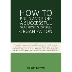 How to Build and Fund A Successful Grassroots Esports Organization This book is designed to give you the blueprint on how to build and fund an esport organization