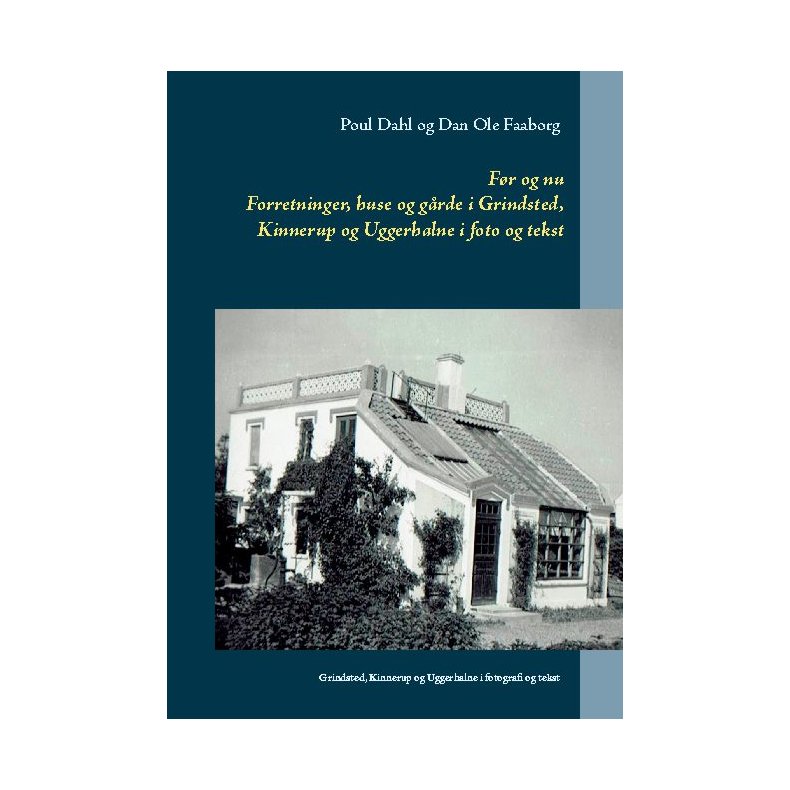 Fr og nu Forretninger, huse og grde i  Grindsted, Kinnerup og Uggerhalne i foto og tekst