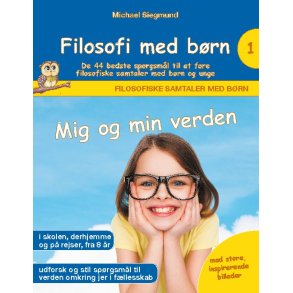 Filosofi med brn: Mig og min verden. De 44 bedste sprgsml til at fre filosofiske samtaler med brn og unge 