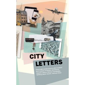 City Letters Responsible perspectives & urban escapes from Helsinki, Stockholm, Gothenburg, Yangtorp, Aarhus, Odense, Copenhagen, Hamburg, Berlin, Munich, Vienna & Zrich