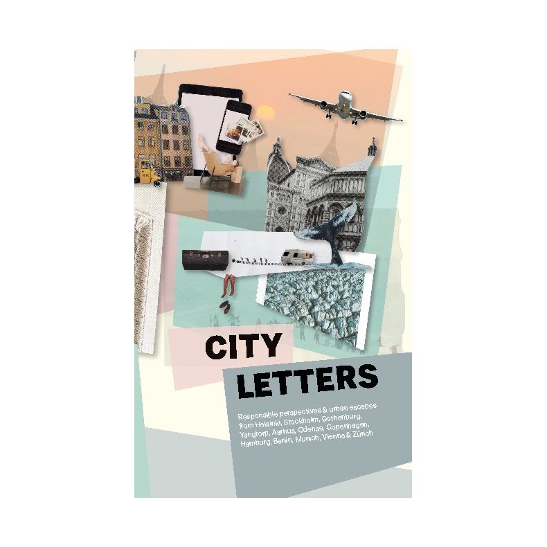 City Letters Responsible perspectives & urban escapes from Helsinki, Stockholm, Gothenburg, Yangtorp, Aarhus, Odense, Copenhagen, Hamburg, Berlin, Munich, Vienna & Zrich