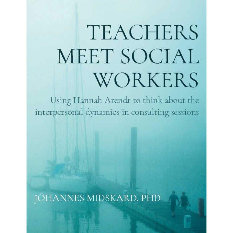Teachers meet social workers Using Hannah Arendt to think about the interpersonal dynamics in consulting sessions