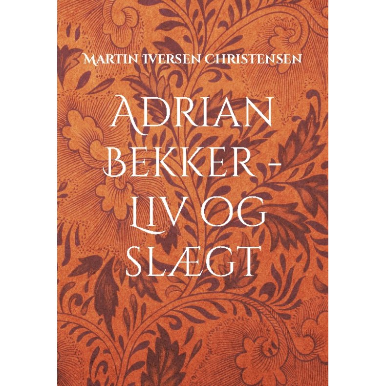 Adrian Bekker - Liv og slgt Herredsfogeden fra Hollnderbyen