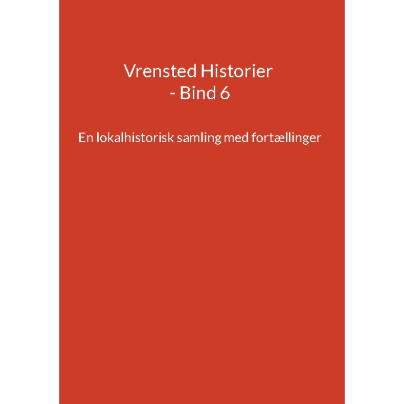 Vrensted Historier - Bind 6 En lokalhistorisk samling med fortllinger