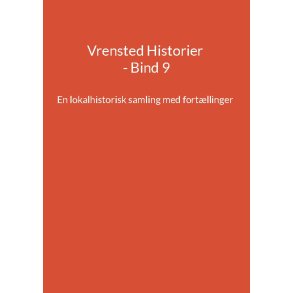 Vrensted Historier - Bind 9 En lokalhistorisk samling med fortllinger