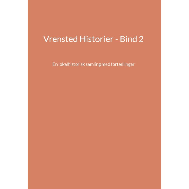 Vrensted Historier - Bind 2 En lokalhistorisk samling med fortllinger