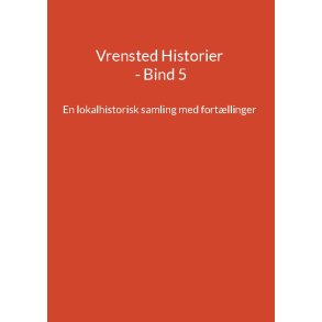 Vrensted Historier - Bind 5 En lokalhistorisk samling med fortllinger