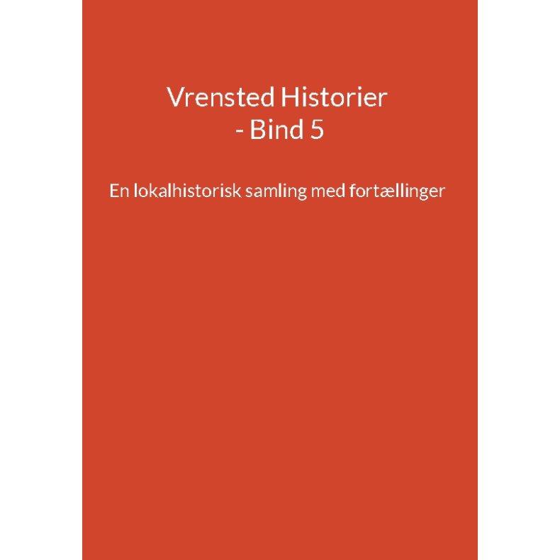 Vrensted Historier - Bind 5 En lokalhistorisk samling med fortllinger