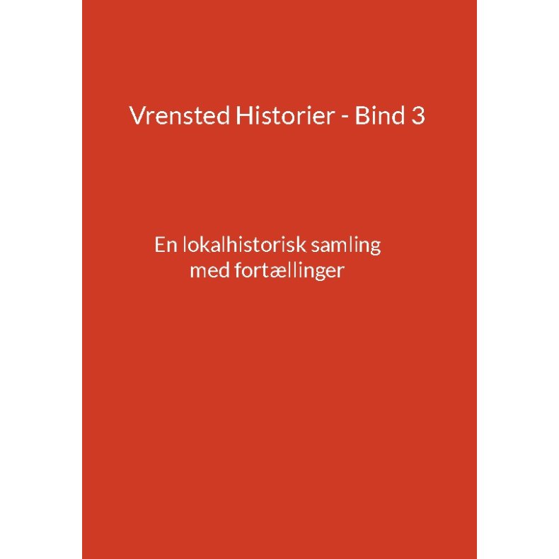 Vrensted Historier - Bind 3 En lokalhistorisk samling med fortllinger