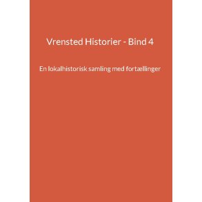 Vrensted Historier - Bind 4 En lokalhistorisk samling med fortllinger
