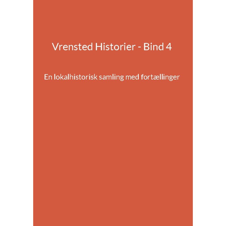 Vrensted Historier - Bind 4 En lokalhistorisk samling med fortllinger