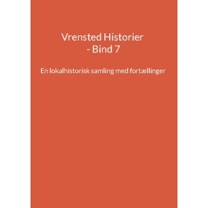 Vrensted Historier - Bind 7 En lokalhistorisk samling med fortllinger