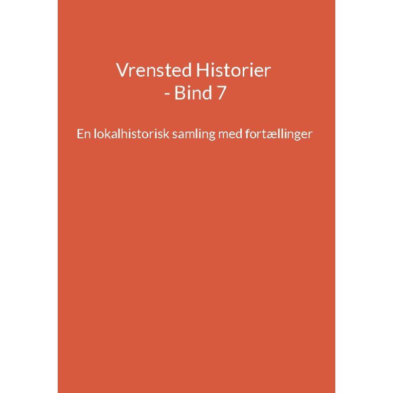 Vrensted Historier - Bind 7 En lokalhistorisk samling med fortllinger
