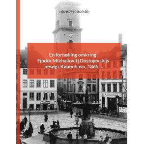 En fortlling omkring Fjodor Mikhailovitj Dostojevskijs besg i Kbenhavn, 1865 ... 
