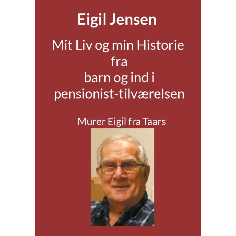 Mit Liv og min Historie fra barn til pensionist Murer Eigil fra Taars