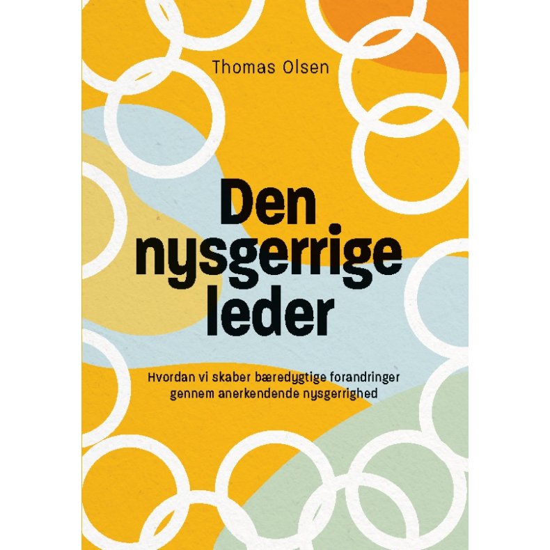 Den nysgerrige leder Hvordan vi skaber bredygtige forandringer gennem anerkendende nysgerrighed