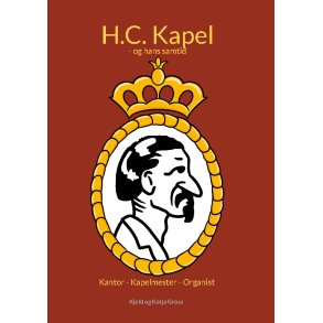 H.C. Kapel Kantor - Kapelmester - Organist - og hans samtid
