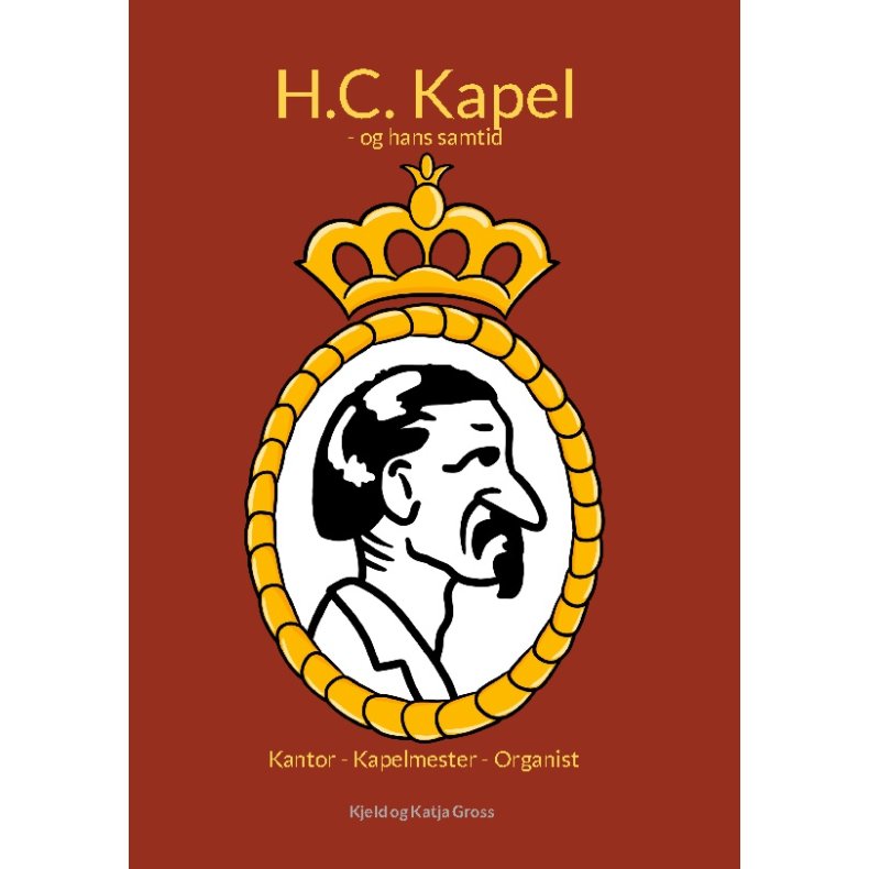 H.C. Kapel Kantor - Kapelmester - Organist - og hans samtid