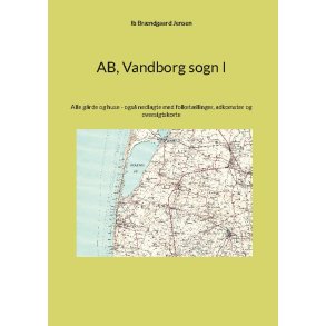 AB, Vandborg sogn I Alle grde og huse - ogs nedlagte med folketllinger, adkomster og oversigtskorte
