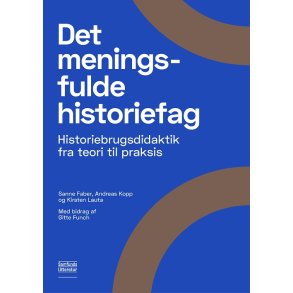 Det meningsfulde historiefag Historiebrugsdidaktik fra teori til praksis