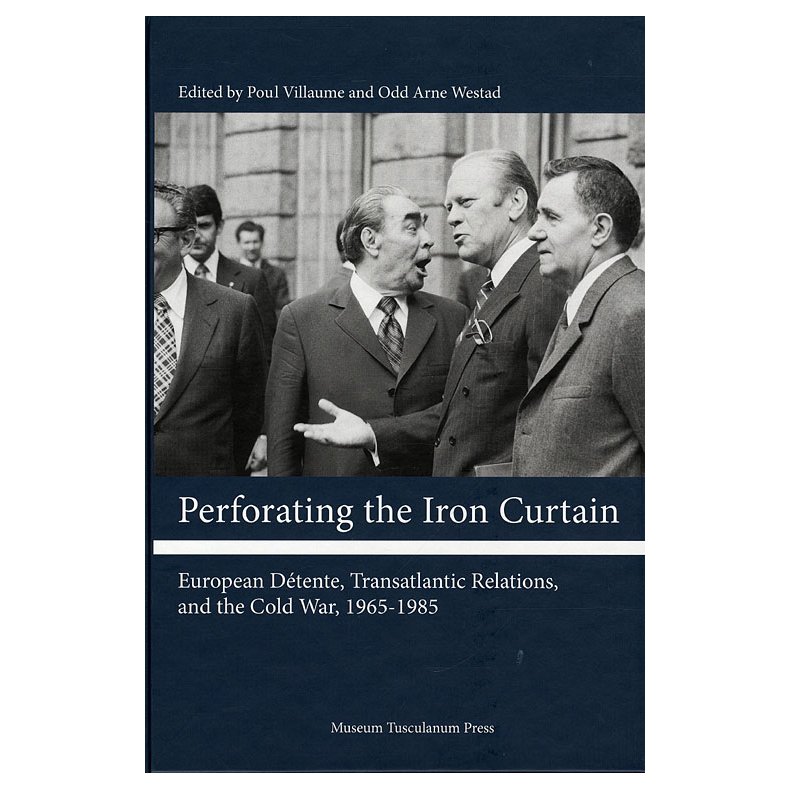 Perforating the Iron Curtain European Dtente, Transatlantic Relations, and the Cold War, 1965-1985