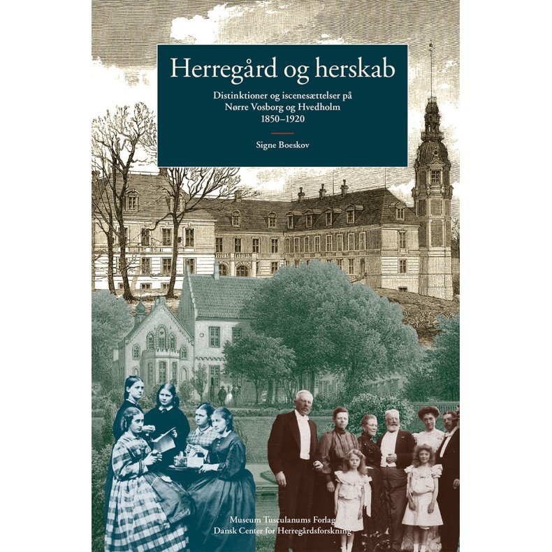 Herregrd og herskab Distinktioner og iscenesttelser p Nrre Vosborg og Hvedholm 1850-1920