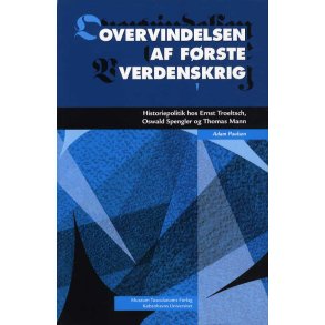 Overvindelsen af Frste Verdenskrig Historiepolitik hos Ernst Troeltsch, Oswald Spengler og Thomas Mann