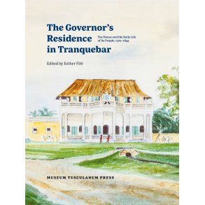 The Governors Residence in Tranquebar The House and the Daily Life of Its People, 17701845