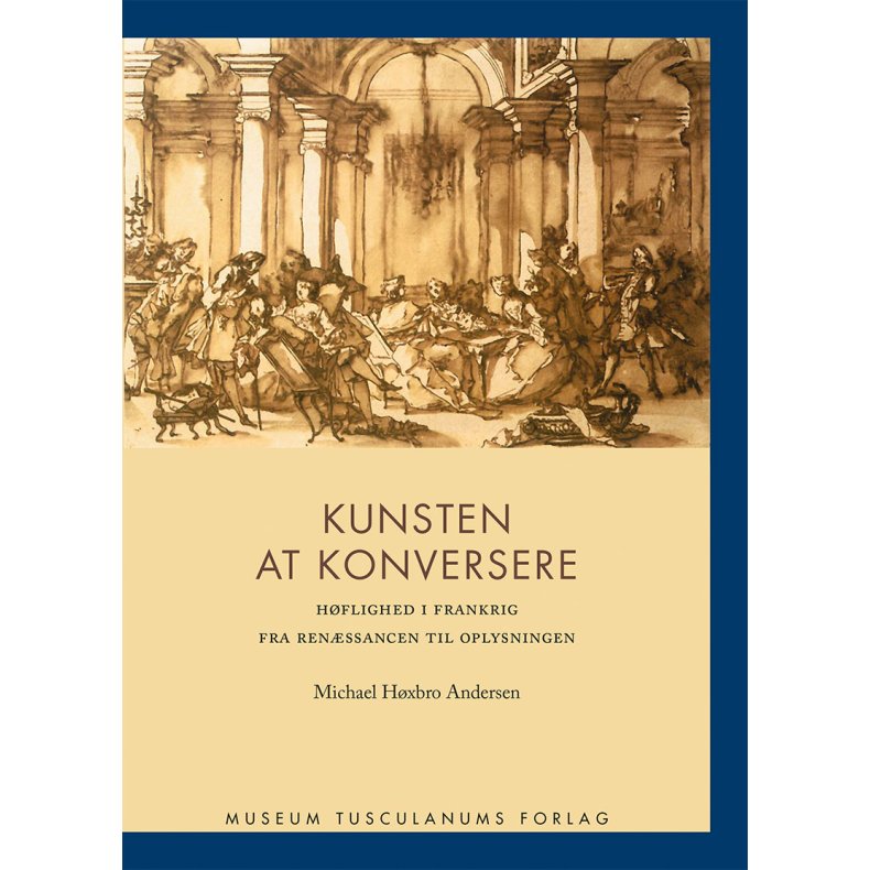 Kunsten at konversere Hflighed i Frankrig  fra renssancen til oplysningen