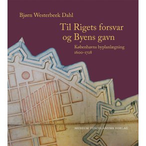 Til Rigets forsvar og Byens gavn Kbenhavns byplanlgning 1600 - 1728 - tre bind
