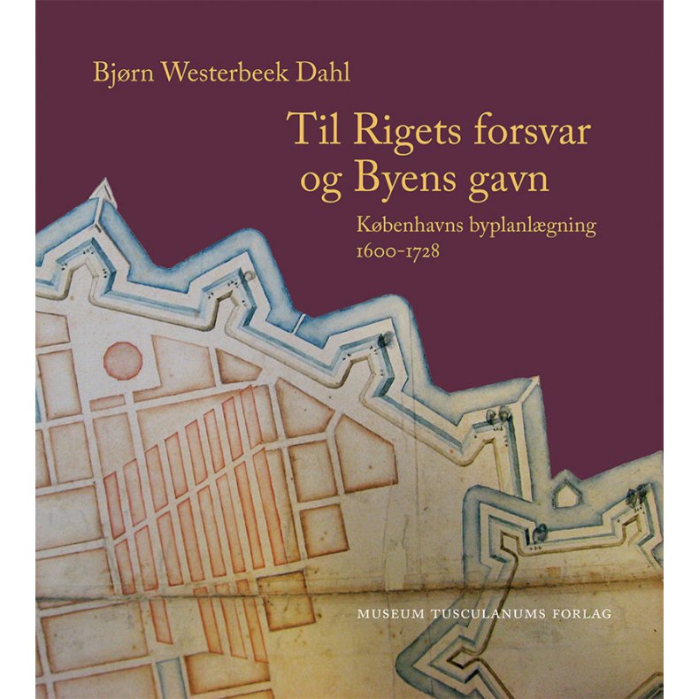 Til Rigets forsvar og Byens gavn Kbenhavns byplanlgning 1600 - 1728 - tre bind