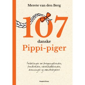 107 danske Pippi-piger Fortllinger om foregangskvinder, frontkvinder,videnskabskvinder, dronninger og mnsterbrydere