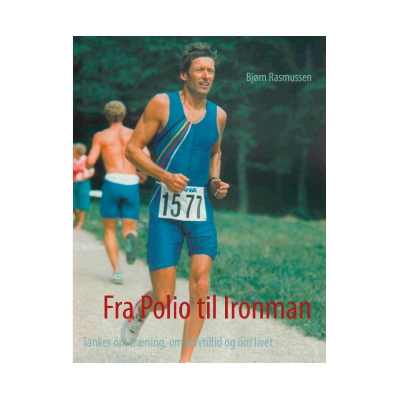 Fra Polio til Ironman Tanker om trning, om selvtillid og om livet
